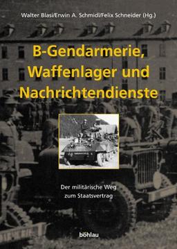 B-Gendarmerie, Waffenlager und Nachrichtendienste. Der militärische Weg zum Staatsvertrag