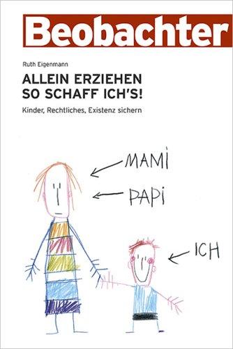 Allein erziehen - so schaff ichs!: Kinder, Rechtliches, Existenz sichern