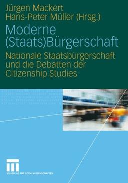 Moderne (Staats) Bürgerschaft: Nationale Staatsbürgerschaft und die Debatten der Citizenship Studies (German Edition)