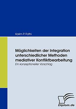 Möglichkeiten der Integration unterschiedlicher Methoden mediativer Konfliktbearbeitung. Ein konzeptioneller Vorschlag