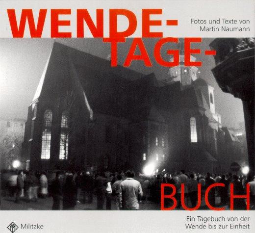 Wende- Tage- Buch. Ein Tagebuch von der Wende bis zur Einheit