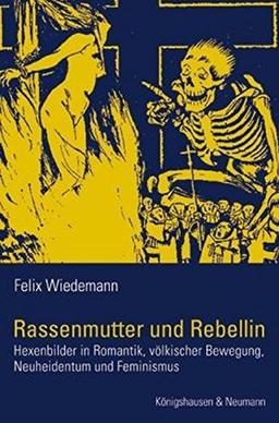 Rassenmutter und Rebellin: Hexenbilder in Romantik, völkischer Bewegung, Neuheidentum und Feminismus (Epistemata - Würzburger wissenschaftliche Schriften. Reihe Literaturwissenschaft)