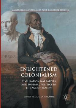 Enlightened Colonialism: Civilization Narratives and Imperial Politics in the Age of Reason (Cambridge Imperial and Post-Colonial Studies)