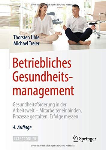 Betriebliches Gesundheitsmanagement: Gesundheitsförderung in der Arbeitswelt - Mitarbeiter einbinden, Prozesse gestalten, Erfolge messen