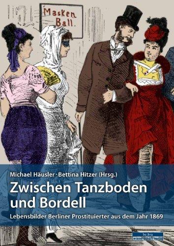 Zwischen Tanzboden und Bordell: Lebensbilder Berliner Prostituierter aus dem Jahr 1869