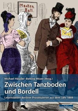 Zwischen Tanzboden und Bordell: Lebensbilder Berliner Prostituierter aus dem Jahr 1869