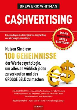 CASHVERTISING: 100 Geheimnisse der Werbepsychologie, um alles an wirklich jeden zu verkaufen und das GROSSE GELD zu machen