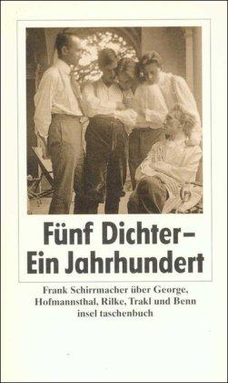 Fünf Dichter - ein Jahrhundert: Über George, Hofmannsthal, Rilke, Trakl und Benn: Frank Schirrmacher über George, Hofmannsthal, Rilke, Trakl und Benn (insel taschenbuch)