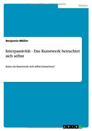 Interpassivität - Das Kunstwerk betrachtet sich selbst: Kann ein Kunstwerk sich selbst betrachten?