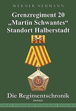 Grenzregiment 20 Martin Schwantes&#34; Standort Halberstadt. Die Regimentschronik