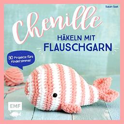 Chenille – Häkeln mit Flauschgarn: 30 Projekte fürs Kinderzimmer – Kuscheltiere, Babyrassel, Türstopper, Decken