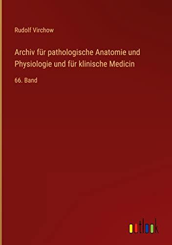 Archiv für pathologische Anatomie und Physiologie und für klinische Medicin: 66. Band