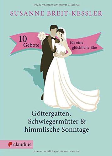 Göttergatten, Schwiegermütter & himmlische Sonntage: 10 Gebote für eine glückliche Ehe