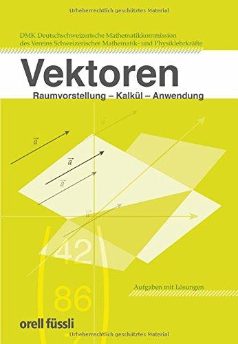 Vektoren: Raumvorstellung - Kalkül - Anwendung. Aufgaben mit Lösungen für die Sekundarstufe II