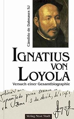 Ignatius von Loyola: Versuch einer Gesamtbiographie (Grosse Gestalten des Glaubens)