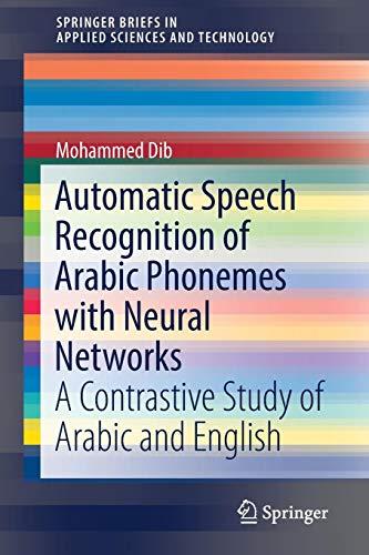 Automatic Speech Recognition of Arabic Phonemes with Neural Networks: A Contrastive Study of Arabic and English (SpringerBriefs in Applied Sciences and Technology)