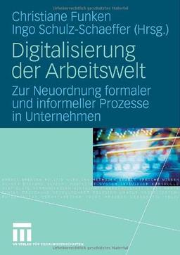 Digitalisierung der Arbeitswelt: Zur Neuordnung formaler und informeller Prozesse in Unternehmen