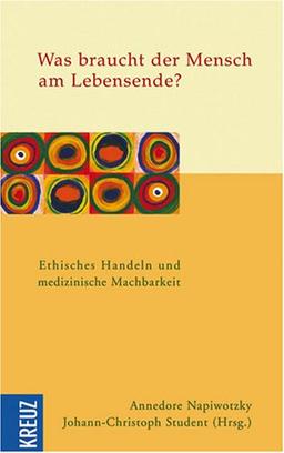 Was braucht der Mensch am Lebensende?: Ethisches Handeln und medizinische Machbarkeit