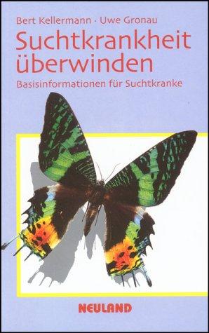 Suchtkrankheit überwinden. Basisinformationen für Suchtkranke