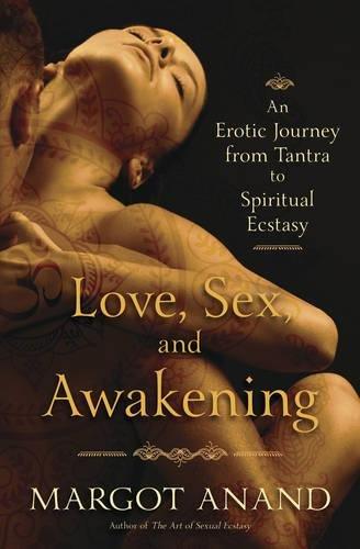 Love, Sex and Awakening: From Tantra to Spiritual Ecstasy