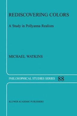 Rediscovering Colors: A Study in Pollyanna Realism (Philosophical Studies Series, Band 88)