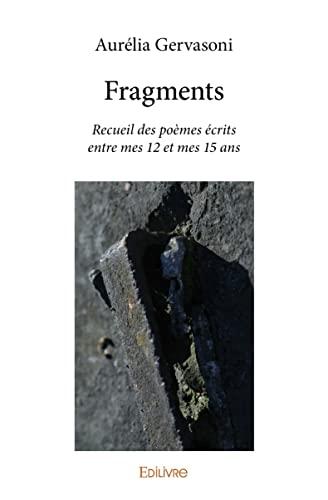 Fragments : Recueil des poèmes écrits entre mes 12 et mes 15 ans