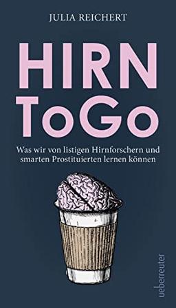 Hirn to go: Was wir von listigen Hirnforschern und smarten Prostituierten lernen können