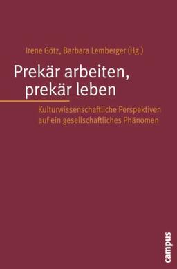 Prekär arbeiten, prekär leben: Kulturwissenschaftliche Perspektiven auf ein gesellschaftliches Phänomen