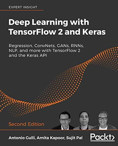 Deep Learning with TensorFlow 2 and Keras: Regression, ConvNets, GANs, RNNs, NLP, and more with TensorFlow 2 and the Keras API, 2nd Edition