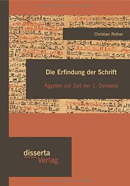 Die Erfindung der Schrift: Ägypten zur Zeit der 1. Dynastie