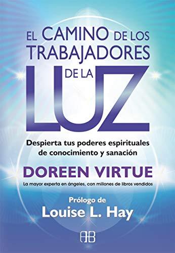 El camino de los trabajadores de la luz : despierta tus poderes espirituales de conocimiento y sanación