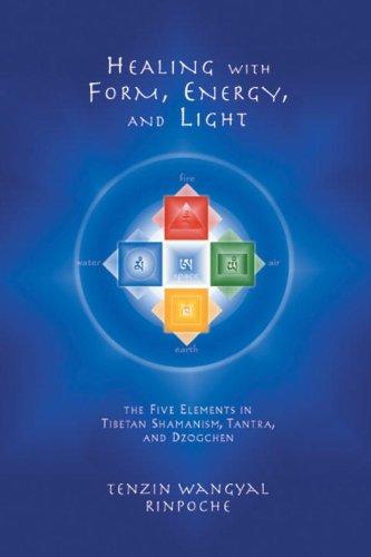 Healing With Form, Energy, And Light: The Five Elements In Tibetan Shamanism, Tantra, And Dzogchen