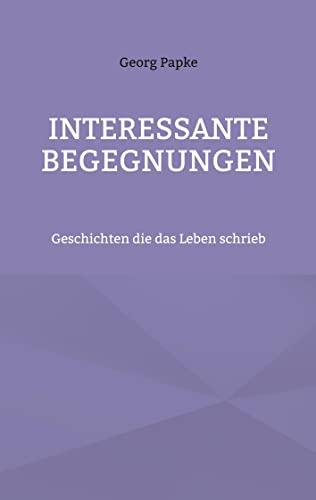 Interessante Begegnungen: Geschichten die das Leben schrieb