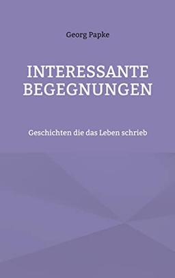 Interessante Begegnungen: Geschichten die das Leben schrieb