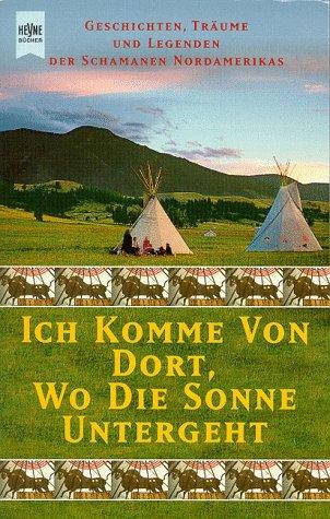 Ich komme von dort, wo die Sonne untergeht. Geschichten, Träume und Legenden der Schamanen Nordamerikas.