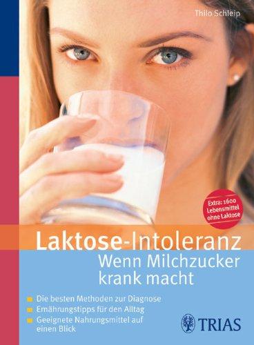 Laktose-Intoleranz: Wenn Milchzucker krank macht. Die besten Methoden zur Diagnose. Ernährungstipps für den Alltag. Geeignete Nahrungsmittel auf einen Blick