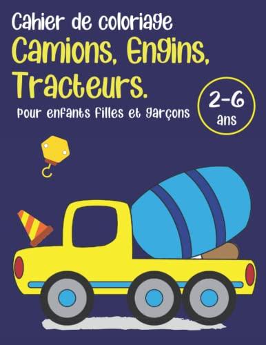 Cahier de Coloriage Camions, Engins et Tracteurs pour Enfants Filles et Garçons de 2 à 6 ans: Livre de Coloriage Relaxant. Carnet de Coloriage Educatif pour les Petits.