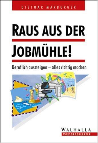 Raus aus der Jobmühle! Beruflich aussteigen - alles richtig machen