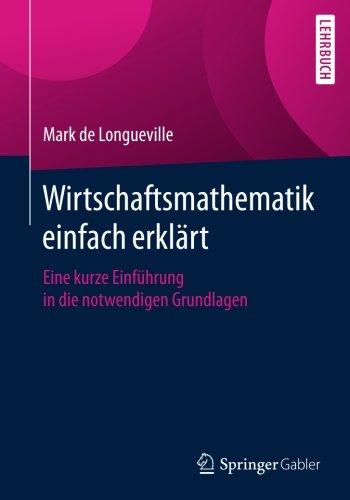 Wirtschaftsmathematik einfach erklart: Eine kurze Einführung in die notwendigen Grundlagen