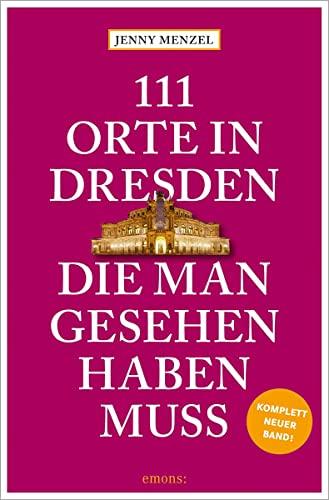 111 Orte in Dresden, die man gesehen haben muss: Reiseführer, komplett neuer Band