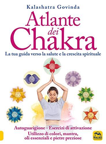 Govinda Kalashatra - Atlante Dei Chakra. La Tua Guida Verso La Salute E La Crescita Spirituale (1 BOOKS)