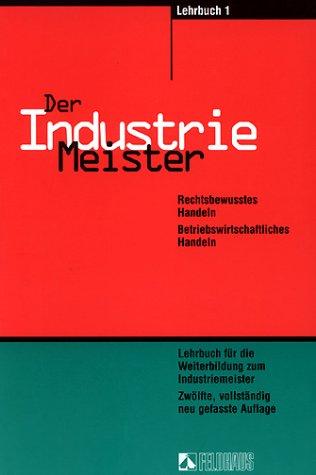 Der Industriemeister, 3 Tle., Bd.1, Rechtsbewusstes Handeln. Betriebswirtschaftliches Handeln