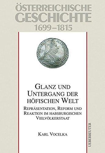 Österreichische Geschichte / Glanz und Untergang der höfischen Welt: Repräsentation, Reform und Reaktion im habsburgischen Vielvölkerstaat