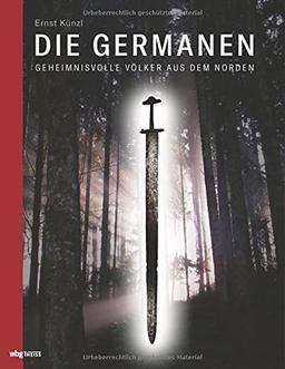 Die Germanen: Geheimnisvolle Völker aus dem Norden. Alltag, Stämme, Glaube, Völkerwanderung: Ein umfassendes Panorama der germanischen Kultur