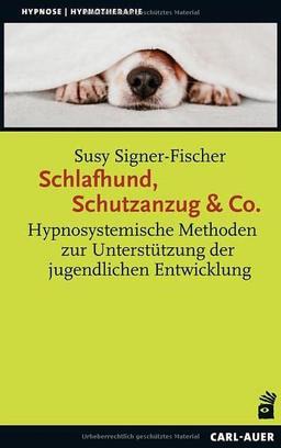 Schlafhund, Schutzanzug & Co.: Hypnosystemische Methoden zur Unterstützung der jugendlichen Entwicklung (Hypnose und Hypnotherapie)