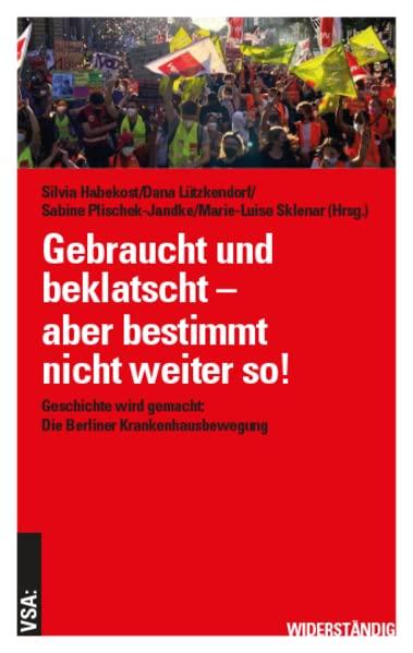 Gebraucht, beklatscht – aber bestimmt nicht weiter so!: Geschichte wird gemacht: Die Berliner Krankenhausbewegung