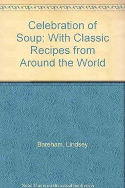 A Celebration of Soup: With Classic Recipes from Around the World