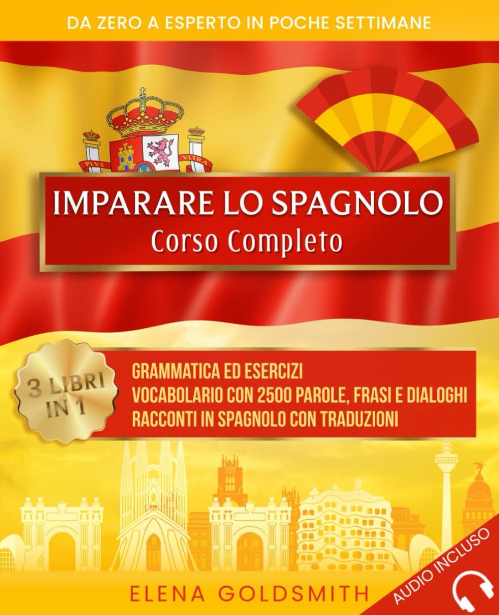 Imparare lo spagnolo: Corso completo 3 libri in 1: Grammatica ed esercizi - Vocabolario con 2500 parole, frasi e dialoghi - Racconti con traduzioni. ... esperto in poche settimane (Libri di lingue)