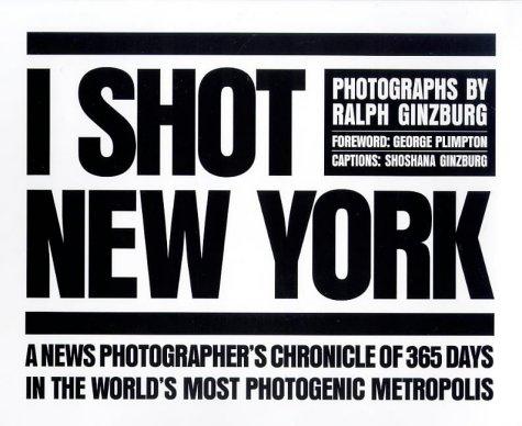 I Shot New York: A News Photographer's Chronicle of 365 Days in the World's Most Photogenic Metropolis (Photographie)