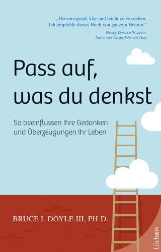 Pass auf, was du denkst: So beein&#64258;ussen Ihre Gedanken und Überzeugungen Ihr Leben: So beeinflussen Ihre Gedanken und Überzeugungen Ihr Leben